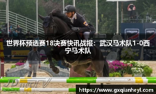 世界杯预选赛18决赛快讯战报：武汉马术队1-0西宁马术队