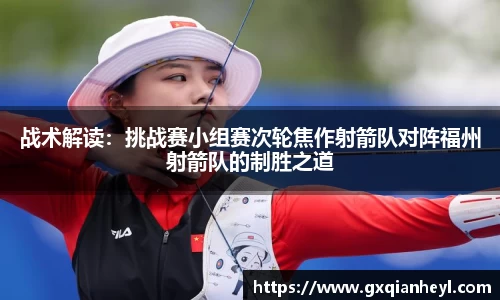 战术解读：挑战赛小组赛次轮焦作射箭队对阵福州射箭队的制胜之道