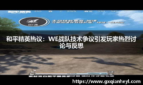 和平精英热议：WE战队技术争议引发玩家热烈讨论与反思