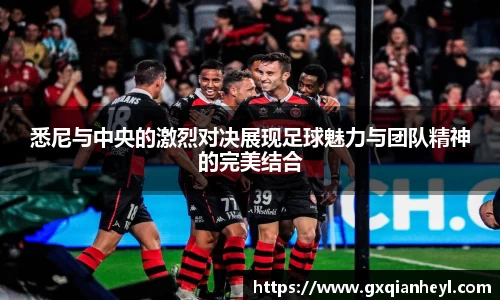 悉尼与中央的激烈对决展现足球魅力与团队精神的完美结合
